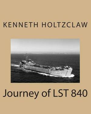 Journey of LST 840 by Kenneth M. Holtzclaw