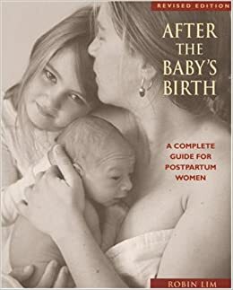 After the Baby's Birth: A Complete Guide for Postpartum Women by Robin Lim