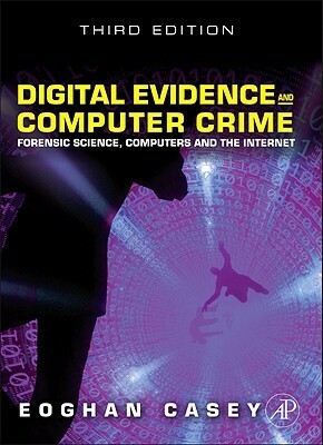Digital Evidence and Computer Crime: Forensic Science, Computers, and the Internet by Eoghan Casey