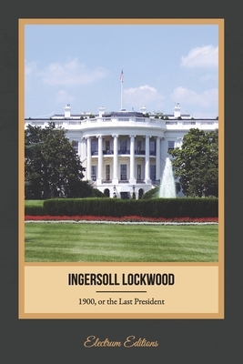 1900, or the Last President (Illustrated) by Ingersoll Lockwood