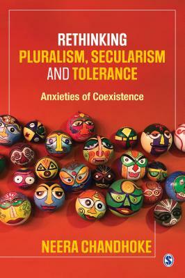 Rethinking Pluralism, Secularism and Tolerance: Anxieties of Coexistence by Neera Chandhoke