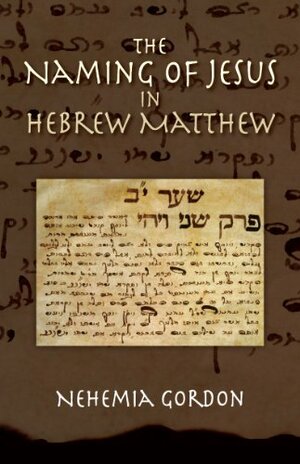 The Naming of Jesus in Hebrew Matthew by Nehemia Gordon