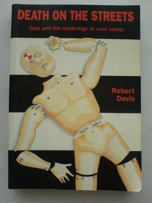 Death On The Streets: Cars And The Mythology Of Road Safety by Robert Davis