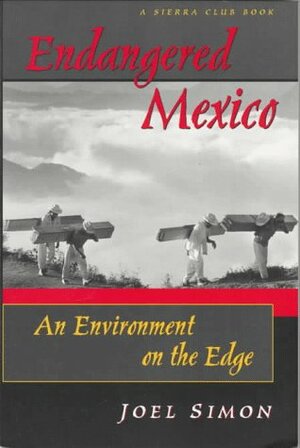 Endangered Mexico: An Environment on the Edge by Joel Simon