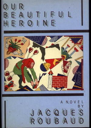 Our Beautiful Heroine by Jacques Roubaud