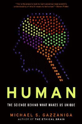 Human: The Science Behind What Makes Us Unique by Michael S. Gazzaniga