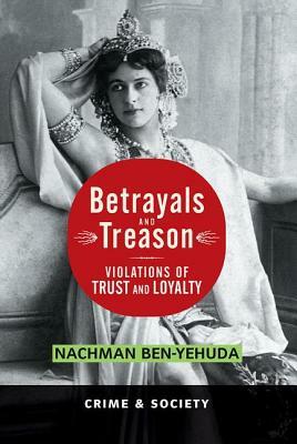 Betrayals And Treason: Violations Of Trust And Loyalty by Nachman Ben-Yehuda