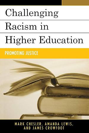 Challenging Racism in Higher Education: Promoting Justice by James Crowfoot, Mark Chesler, Amanda E. Lewis