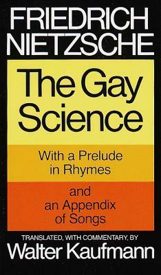 The Gay Science: With a Prelude in Rhymes and an Appendix of Songs by Friedrich Nietzsche