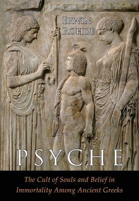 Psyche: The Cult of Souls and Belief in Immortality among the Greeks. Two Volumes in One by Erwin Rohde