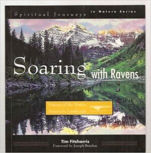 Soaring With Ravens: Visions Of The Native American Landscape by Tim Fitzharris