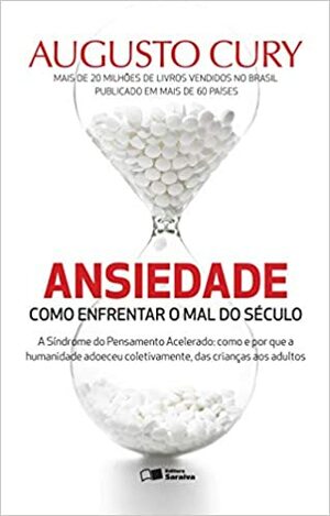 Ansiedade - Como Enfrentar o Mal do Século by Augusto Cury