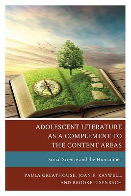 Adolescent Literature as a Complement to the Content Areas: Social Science and the Humanities by Brooke Eisenbach, Paula Greathouse, Joan F. Kaywell