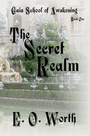 Gaia School of Awakening: Book One of The Secret Realm by E.O. Worth