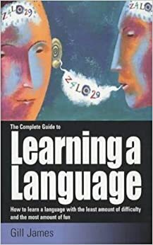 The Complete Guide to Learning a Language by Gill James