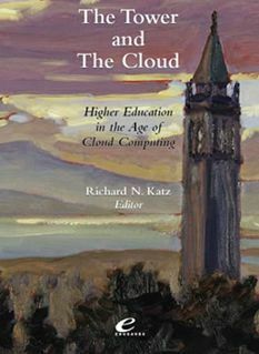 The Tower And The Cloud: Higher Education In The Age Of Cloud Computing by Paul N. Courant, Paul B. Gandel, David Attis, Richard N. Katz, Malcom Read, Pat McLean, Mary Marlino, Brian L. Hawkins, Ira H. Fuchs, Andy Lane, Larry Faulkner, Diana G. Oblinger, Christine Geith, Philip Goldstein, Yochai Benkler, Ronald Yanosky, Linda O'Brien, Kristina Woolsey, Bryan Alexander, John Unsworth, Brad Wheeler, Clifford A. Lynch, Jim Davis, Tamara Sumner, Glyn Davis