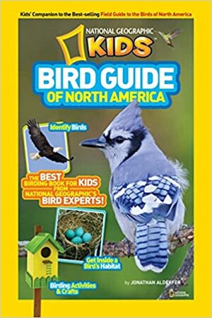 National Geographic Kids Bird Guide of North America: The Best Birding Book for Kids from National Geographic's Bird Experts by Jonathan Alderfer