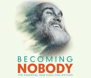 Becoming Nobody: The Essential RAM Dass Collection by Ram Dass