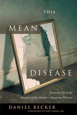 This Mean Disease: Growing Up in the Shadow of My Mother's Anorexia Nervosa by Daniel Becker