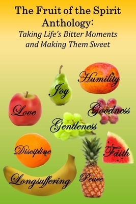 The Fruit of the Spirit Anthology: Taking Life's Bitter Moments and Making Them Sweet by Valorie Tatum, Mary Hale, Oeinna Jackson