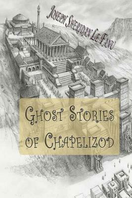 Ghost Stories of Chapelizod by J. Sheridan Le Fanu