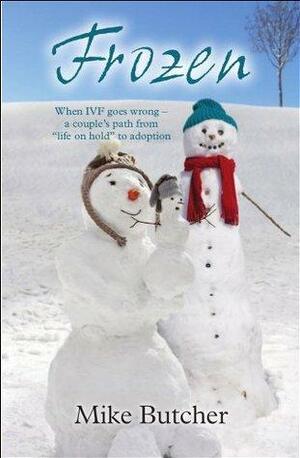 Frozen: When IVF Goes Wrong, A Couple's Path From Life On Hold To Adoption by Mike Butcher