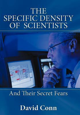 The Specific Density of Scientists: And Their Secret Fears by David Conn