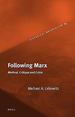 Following Marx: Method, Critique and Crisis by Michael A. Lebowitz