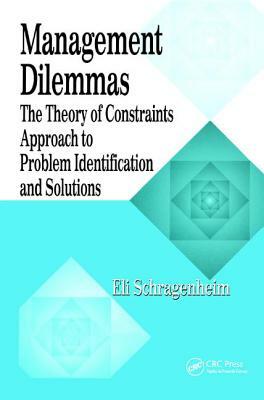 Management Dilemmas: The Theory of Constraints Approach to Problem Identification and Solutions by Eli Schragenheim