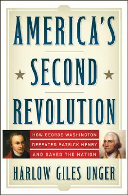 America's Second Revolution: How George Washington Defeated Patrick Henry and Saved the Nation by Harlow Giles Unger