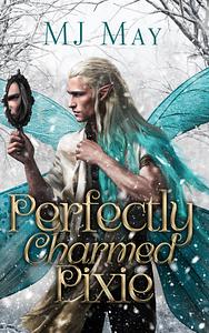 Perfectly Charmed Pixie by M.J. May