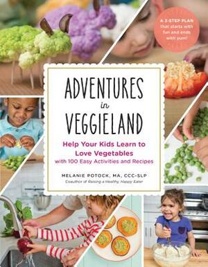 Adventures in Veggieland: Help Your Kids Learn to Love Vegetables--With 100 Easy Activities and Recipes by Melanie Potock