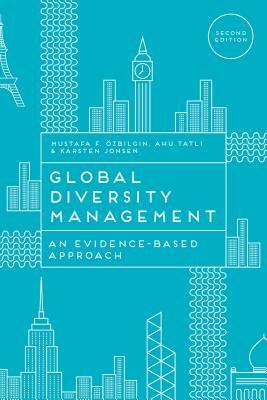 Global Diversity Management: An Evidence-Based Approach by Mustafa Ozbilgin, Ahu Tatli, Karsten Jonsen