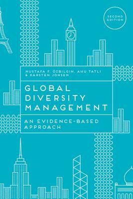 Global Diversity Management: An Evidence-Based Approach by Mustafa Ozbilgin, Ahu Tatli, Karsten Jonsen