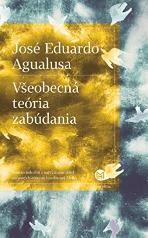 Všeobecná teória zabúdania by Miroslava Petrovská, José Eduardo Agualusa