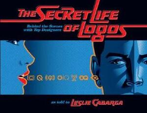 The Secret Life of Logos: Behind the Design of 80 Great Logos by Leslie Cabarga