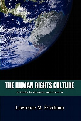 The Human Rights Culture: A Study in History and Context by Lawrence M. Friedman