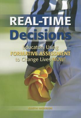 Real-Time Decisions: Educators Using Formative Assessment to Change Lives Now! by Kristin R. Anderson