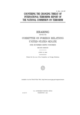 Countering the changing threat of international terrorism: report of the National Commission on Terrorism by Committee on Foreign Relations (senate), United States Congress, United States Senate