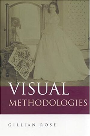 Visual Methodologies: An Introduction to the Interpretation of Visual Materials by Gillian Rose