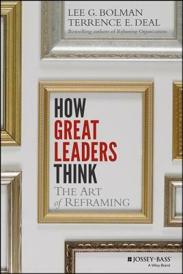 How Great Leaders Think: The Art of Reframing by Lee G. Bolman, Terrence E. Deal