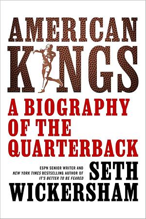 American Kings: A Biography of the Quarterback by Seth Wickersham