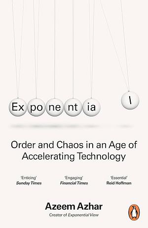 Exponential: Order and Chaos in an Age of Accelerating Technology by Azeem Azhar, Azeem Azhar