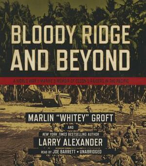 Bloody Ridge and Beyond: A World War II Marine's Memoir of Edson's Raiders in the Pacific by Marlin "Whitey" Groft, Larry Alexander
