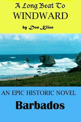 A Long Beat To Windward: A Historical Novel Of Barbados by Don Kline