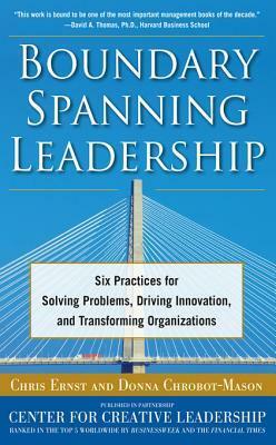 Boundary Spanning Leadership: Six Practices for Solving Problems, Driving Innovation, and Transforming Organizations by Chris Ernst, Donna Chrobot-Mason