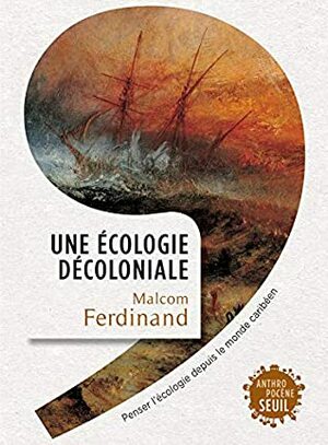 Une écologie décoloniale - Penser l'écologie depuis le monde caribéen by Malcom Ferdinand