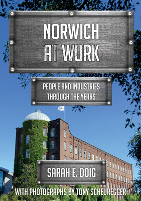 Norwich at Work: People and Industries Through the Years by Sarah E. Doig