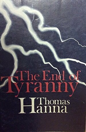 The End of Tyranny: An Essay on the Possibility of America by Thomas Hanna