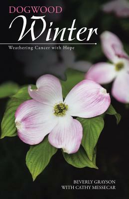 Dogwood Winter: Weathering Cancer with Hope by Cathy Messecar, Beverly Grayson